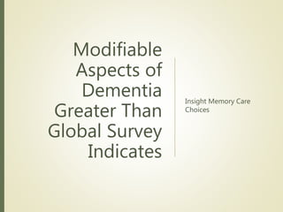 Modifiable
Aspects of
Dementia
Greater Than
Global Survey
Indicates
Insight Memory Care
Choices
 