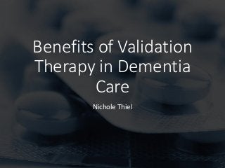 Benefits of Validation
Therapy in Dementia
Care
Nichole Thiel
 