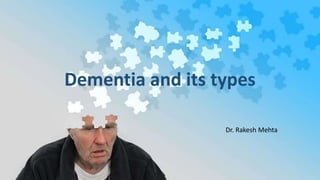 Dementia and its types
Dr. Rakesh Mehta
 