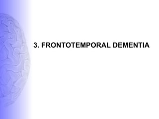 3. FRONTOTEMPORAL DEMENTIA
 
