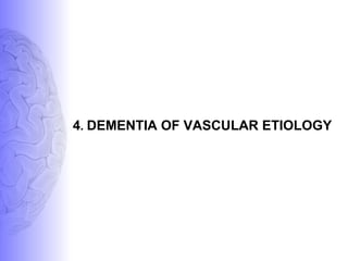 4. DEMENTIA OF VASCULAR ETIOLOGY
 