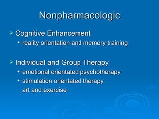 Nonpharmacologic Cognitive Enhancement reality orientation and memory training Individual and Group Therapy emotional orientated psychotherapy stimulation orientated therapy art and exercise 