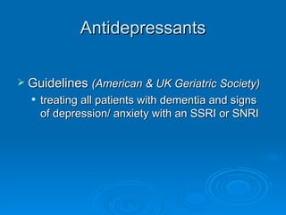 Antidepressants Guidelines  (American & UK Geriatric Society) treating all patients with dementia and signs of depression/ anxiety with an SSRI or SNRI  