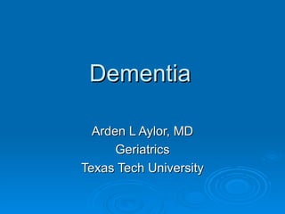 Dementia Arden L Aylor, MD Geriatrics Texas Tech University 