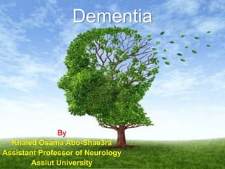Dementia
By
Khaled Osama Abo-Shae3ra
Assistant Professor of Neurology
Assiut University
 