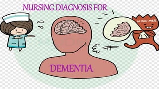 NURSING DIAGNOSIS FOR
DEMENTIA
 