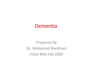 Dementia Prepared by: Dr. Mohamed Sheikhani. From BMJ Feb 2009. 