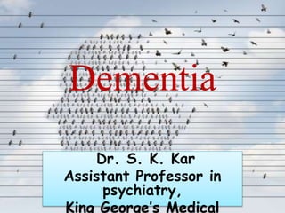Dementia
Dr. S. K. Kar
Assistant Professor in
psychiatry,
King George’s Medical
 