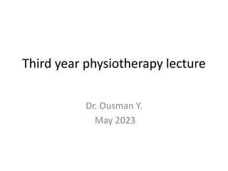 Third year physiotherapy lecture
Dr. Ousman Y.
May 2023
 