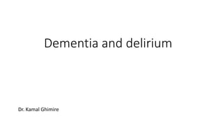 Dementia and delirium
Dr. Kamal Ghimire
 