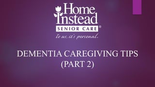 DEMENTIA CAREGIVING TIPS
(PART 2)
 