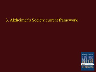 3. Alzheimer’s Society current framework
 