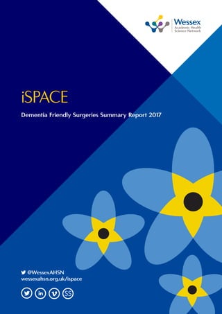 @WessexAHSN
wessexahsn.org.uk/ispace
iSPACE
Dementia Friendly Surgeries Summary Report 2017
 