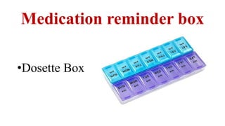 Medication reminder box
•Dosette Box
 