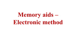 Memory aids –
Electronic method
 