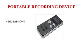 PORTABLE RECORDING DEVICE
• DICTAPHONE
 
