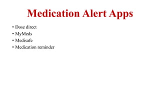 Medication Alert Apps
• Dose direct
• MyMeds
• Medisafe
• Medication reminder
 