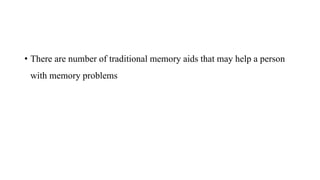 • There are number of traditional memory aids that may help a person
with memory problems
 