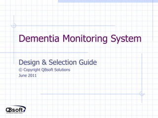 Dementia Monitoring System Design & Selection Guide © Copyright QBsoft Solutions June 2011 