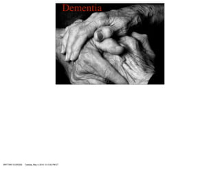 Dementia




BRITTANY B GROSS   Tuesday, May 4, 2010 12:13:55 PM ET
 