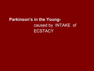 Parkinson’s in the Young-   caused by  INTAKE  of  ECSTACY 