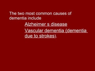 The two most common causes of dementia include  Alzheimer s disease   Vascular dementia (dementia  due to strokes ).  