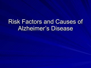 Risk Factors and Causes of
   Alzheimer’s Disease
 