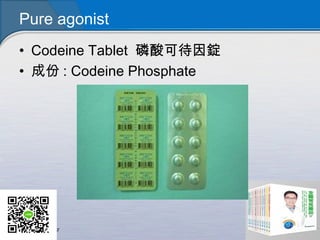 Pure agonist
• Codeine Tablet 磷酸可待因錠
• 成份 : Codeine Phosphate
 