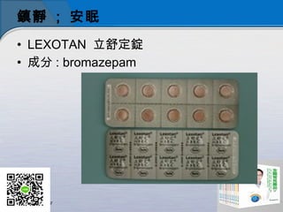 鎮靜 ; 安眠
• LEXOTAN 立舒定錠
• 成分 : bromazepam
 