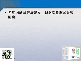 • 尤其 >65 歲停經婦女，雌激素會增加失智
風險
 