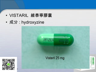 • VISTARIL 維泰寧膠囊
• 成分 : hydroxyzine
 
