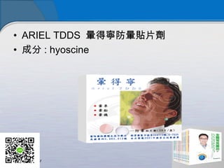• ARIEL TDDS 暈得寧防暈貼片劑
• 成分 : hyoscine
 