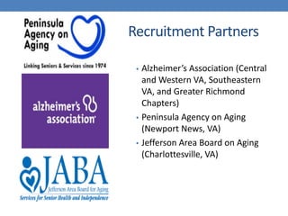 Recruitment Partners
• Alzheimer’s Association (Central
and Western VA, Southeastern
VA, and Greater Richmond
Chapters)
• ...