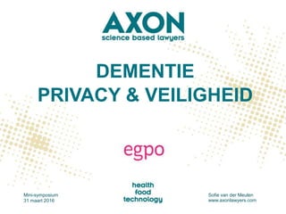 DEMENTIE
PRIVACY & VEILIGHEID
Mini-symposium
31 maart 2016
Sofie van der Meulen
www.axonlawyers.com
 