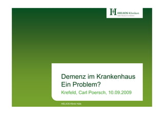 Demenz im Krankenhaus
Ein Problem?
Krefeld, Carl Poersch, 10.09.2009
HELIOS Klinik Hüls
 