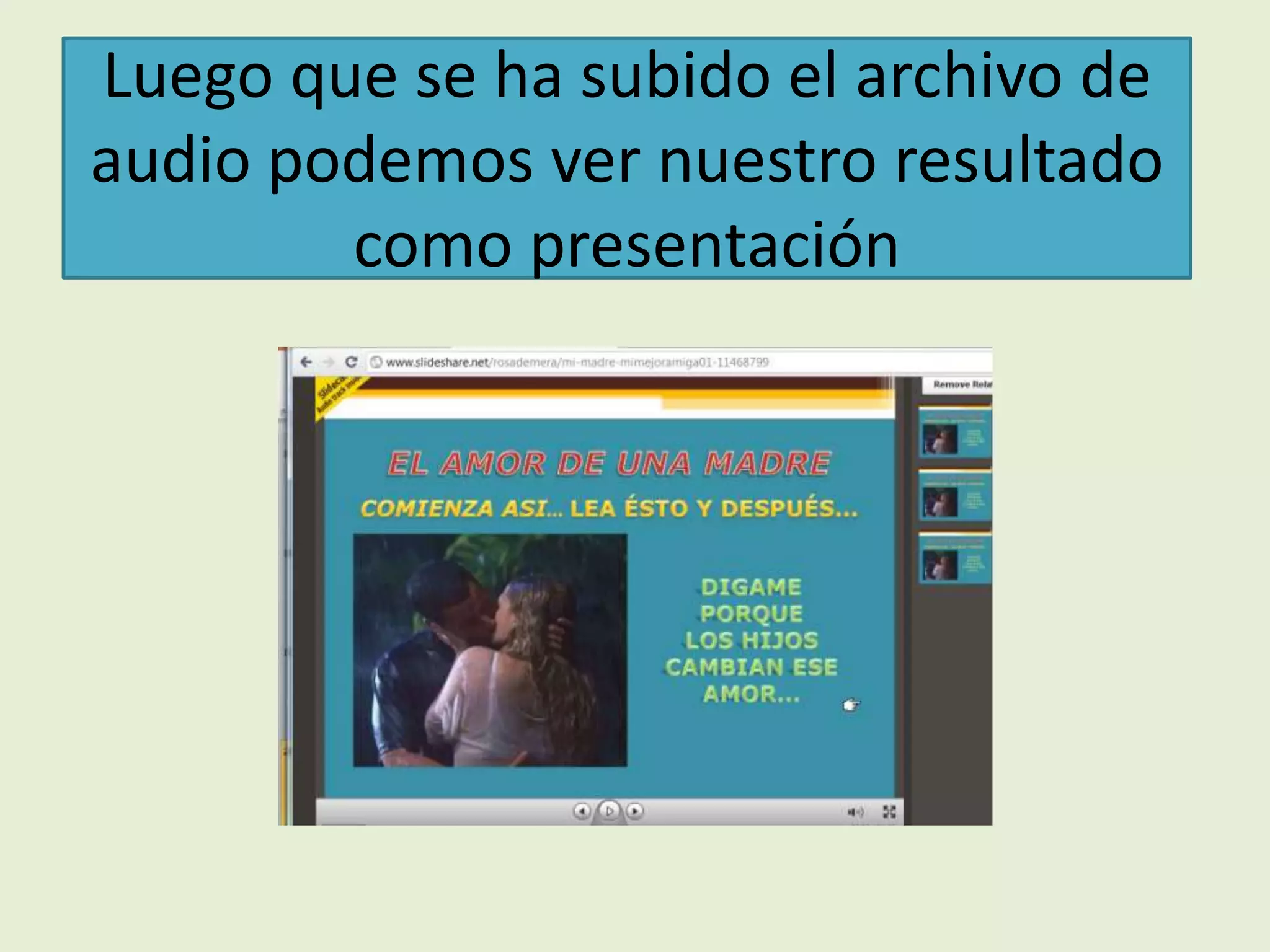 Luego que se ha subido el archivo de
audio podemos ver nuestro resultado
        como presentación
 