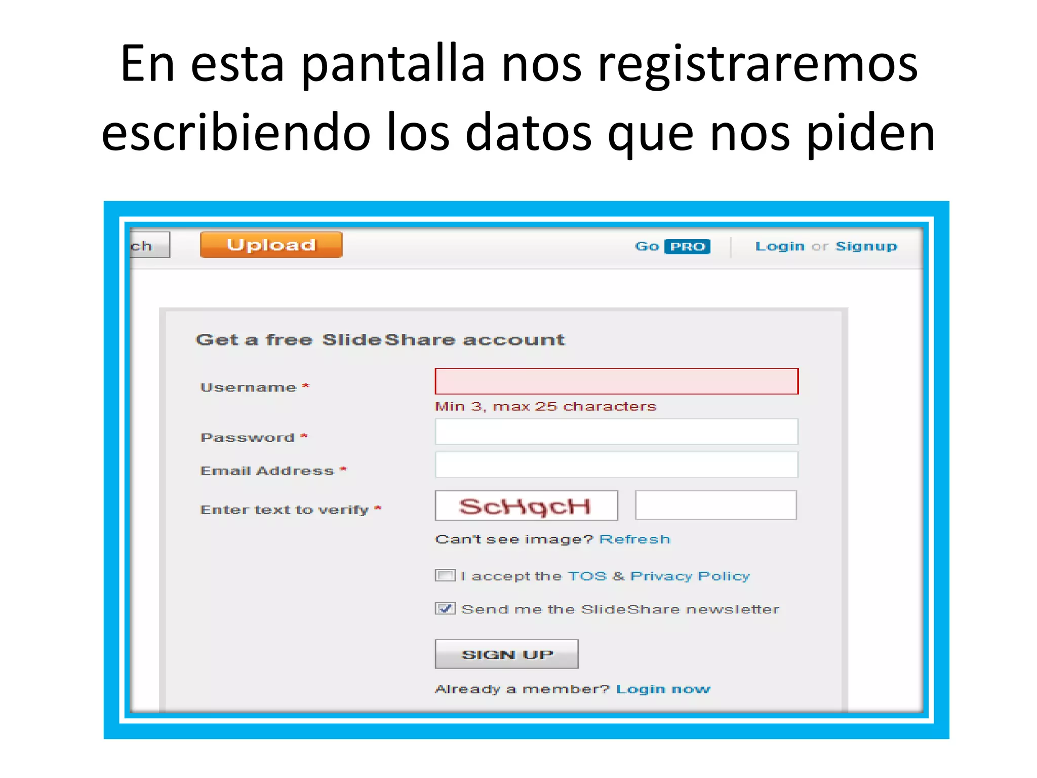 En esta pantalla nos registraremos
escribiendo los datos que nos piden
 