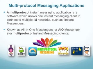 Multi-protocol Messaging Applications
 A multiprotocol instant messaging application is a
  software which allows one ins...