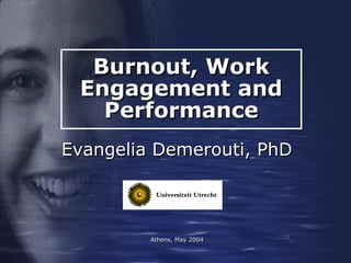 Burnout, WorkBurnout, Work
Engagement andEngagement and
PerformancePerformance
Evangelia Demerouti, PhDEvangelia Demerouti, PhD
Athens, May 2004Athens, May 2004
 