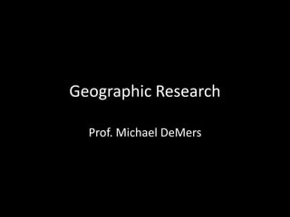 Geographic Research
Prof. Michael DeMers
 