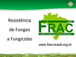 Resistência de Fungos a   Fungicidas www.frac-brasil.org.br   
