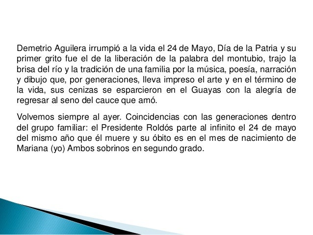 Demetrio Aguilera irrumpió a la vida el 24 de Mayo, Día de la Patria y su
primer grito fue el de la liberación de la palab...