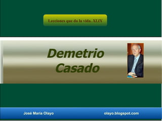 Lecciones que da la vida. XLIX




            Demetrio
             Casado


José María Olayo                              olayo.blogspot.com
 