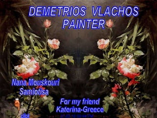 DEMETRIOS  VLACHOS PAINTER click 21.05.10   09:43 PM Nana Mouskouri Samiotisa For my friend  Katerina-Greece 