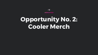 /02
Opportunity No. 2:
Cooler Merch
 