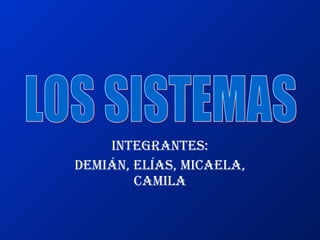 Integrantes: Demián, Elías, Micaela, Camila LOS SISTEMAS 