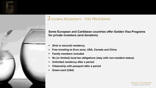 Page  7
Project Mission
Some European and Caribbean countries offer Golden Visa Programs
for private investors (and donators)
 (first or second) residency
 Free traveling to Euro zone, USA, Canada and China
 Family members included
 No (or limited) local tax obligations (stay with non-resident status)
 Unlimited residency after a period
 Citizenship with passport after a period
 Green-card (USA)
 