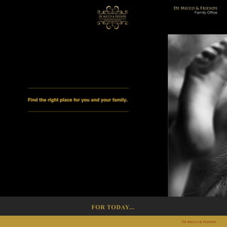 FOR TODAY...
Family Office
De Micco & Friends
Find the right place for you and your family.
 