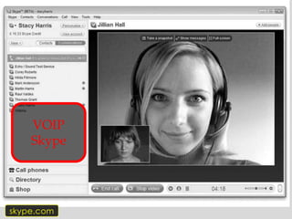 VOIP
    Skype




skype.com
 