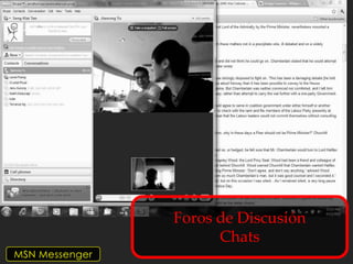 Foros de Discusión
                      Chats
MSN Messenger
 